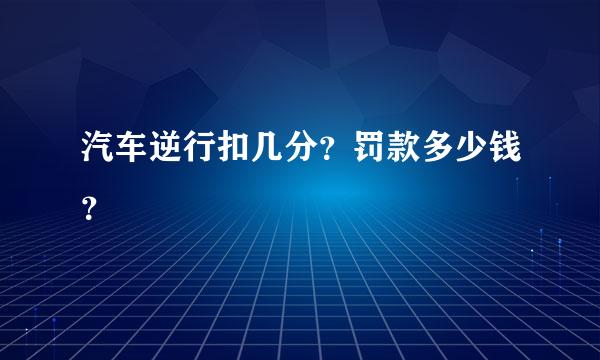 汽车逆行扣几分？罚款多少钱？