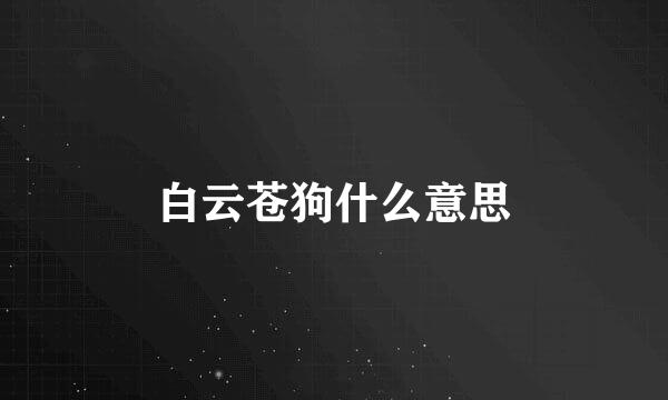 白云苍狗什么意思