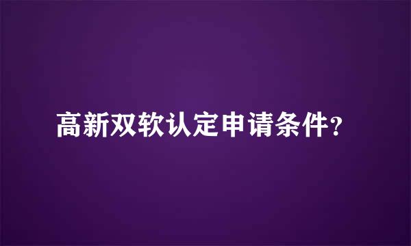 高新双软认定申请条件？