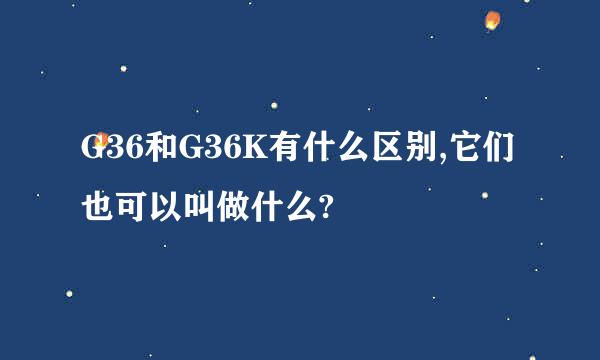 G36和G36K有什么区别,它们也可以叫做什么?