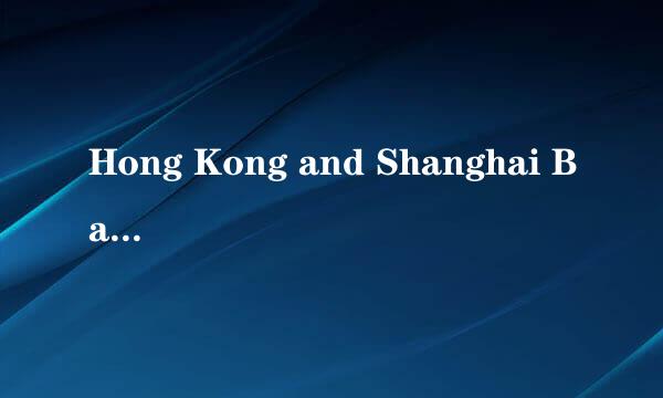 Hong Kong and Shanghai Bank 是指中汇银行 还是 香港和上海的银行？