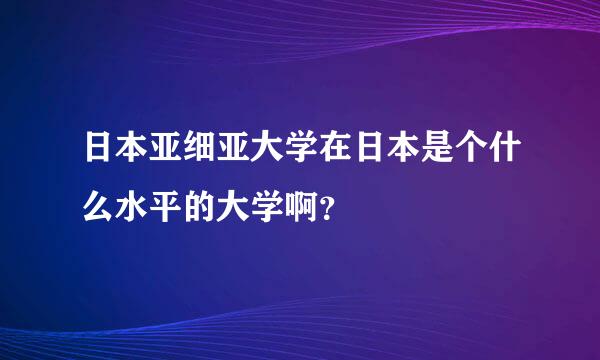 日本亚细亚大学在日本是个什么水平的大学啊？