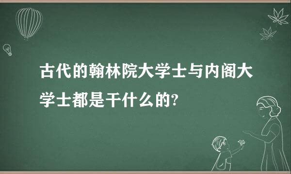 古代的翰林院大学士与内阁大学士都是干什么的?