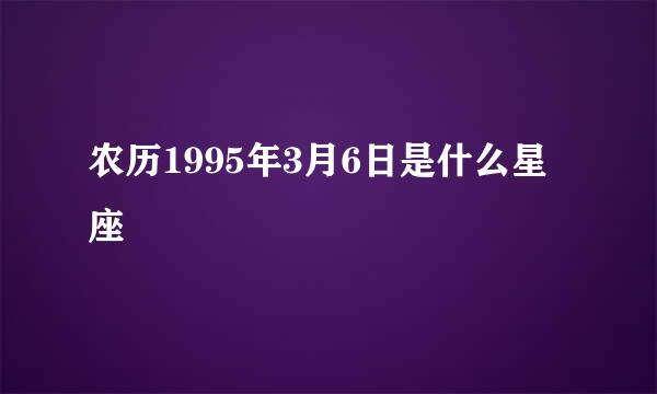 农历1995年3月6日是什么星座