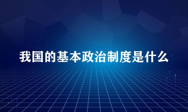 我国的基本政治制度是什么