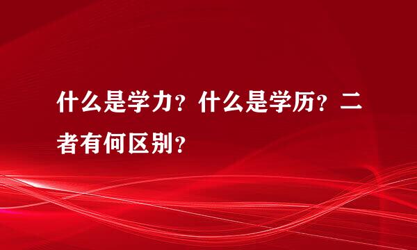 什么是学力？什么是学历？二者有何区别？