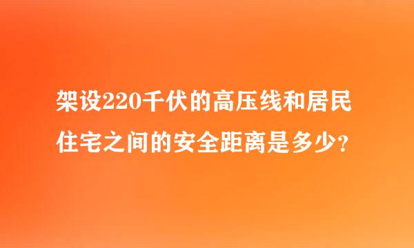 架设220千伏的高压线和居民住宅之间的安全距离是多少？