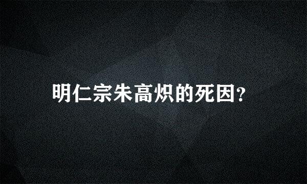 明仁宗朱高炽的死因？