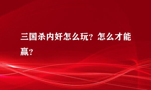 三国杀内奸怎么玩？怎么才能赢？