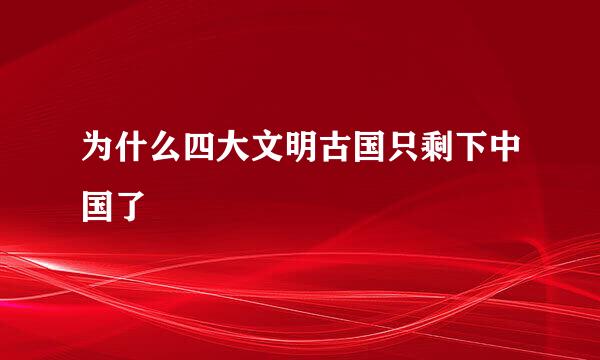 为什么四大文明古国只剩下中国了