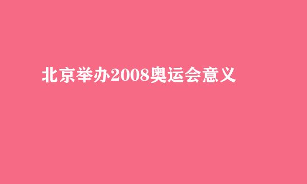 北京举办2008奥运会意义