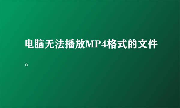 电脑无法播放MP4格式的文件。