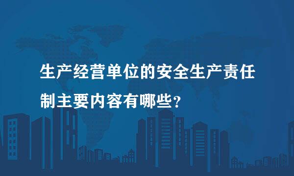 生产经营单位的安全生产责任制主要内容有哪些？