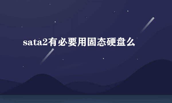 sata2有必要用固态硬盘么