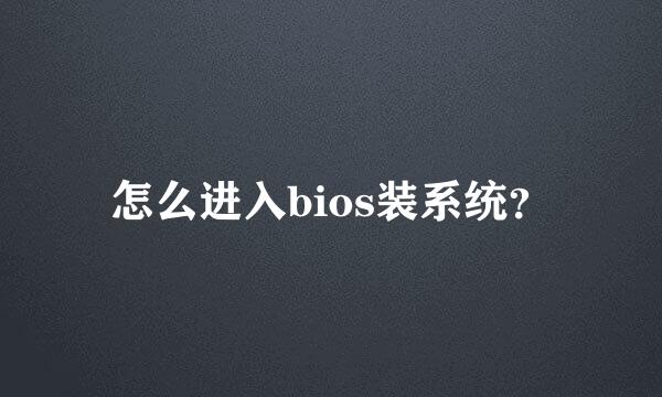 怎么进入bios装系统？