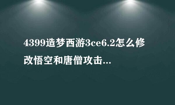 4399造梦西游3ce6.2怎么修改悟空和唐僧攻击力？谢谢！