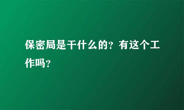 保密局是干什么的？有这个工作吗？