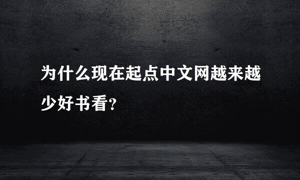 为什么现在起点中文网越来越少好书看？