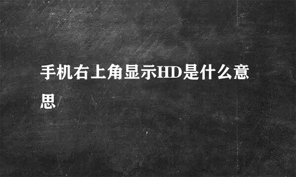 手机右上角显示HD是什么意思