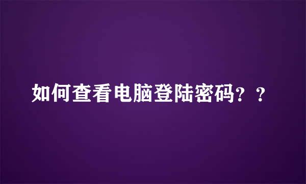 如何查看电脑登陆密码？？