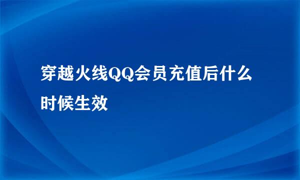 穿越火线QQ会员充值后什么时候生效