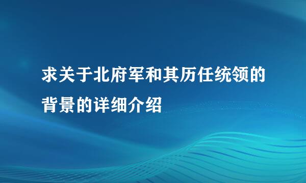 求关于北府军和其历任统领的背景的详细介绍