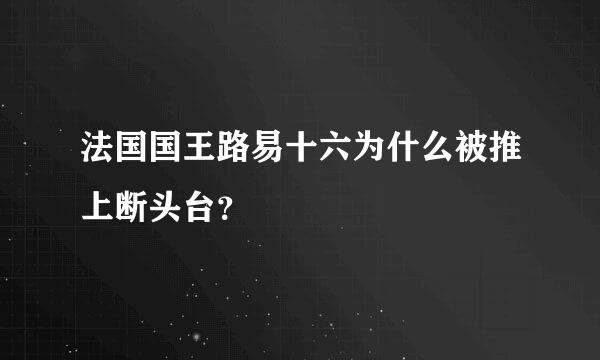 法国国王路易十六为什么被推上断头台？