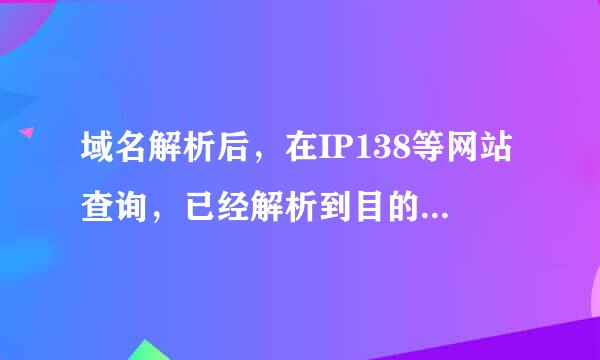 域名解析后，在IP138等网站查询，已经解析到目的IP地址，可是本机PING不同啊，是怎么回事，望高手指点，谢