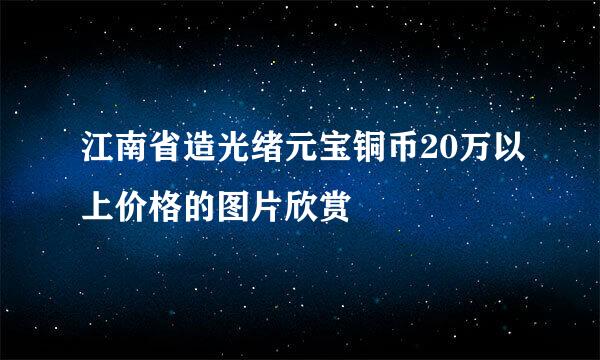 江南省造光绪元宝铜币20万以上价格的图片欣赏