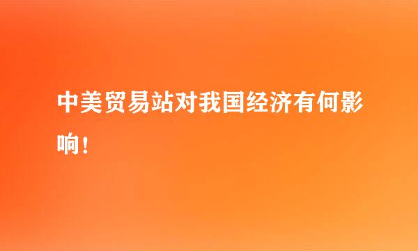 中美贸易站对我国经济有何影响！