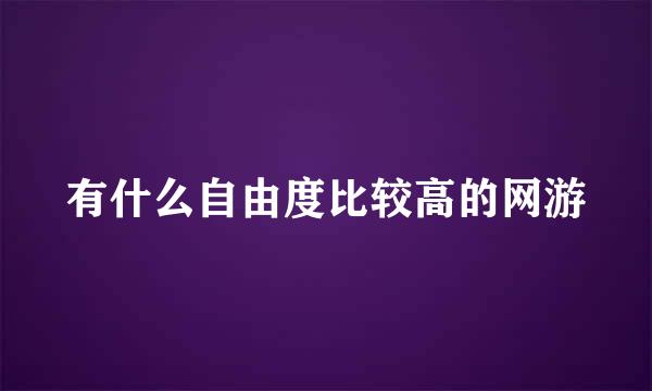 有什么自由度比较高的网游