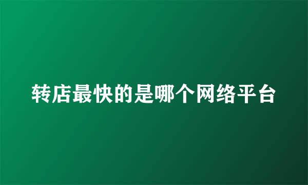 转店最快的是哪个网络平台