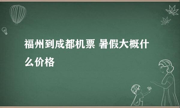 福州到成都机票 暑假大概什么价格