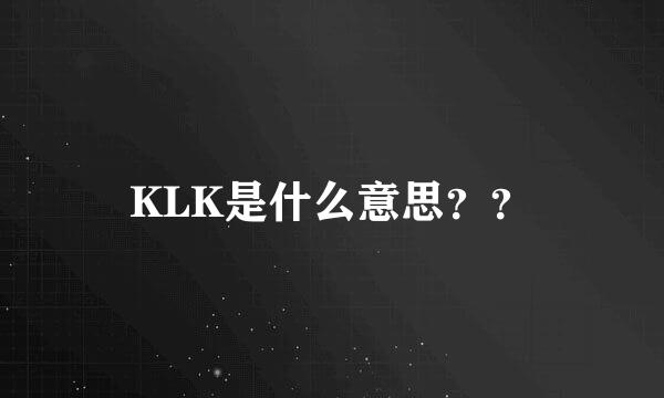 KLK是什么意思？？