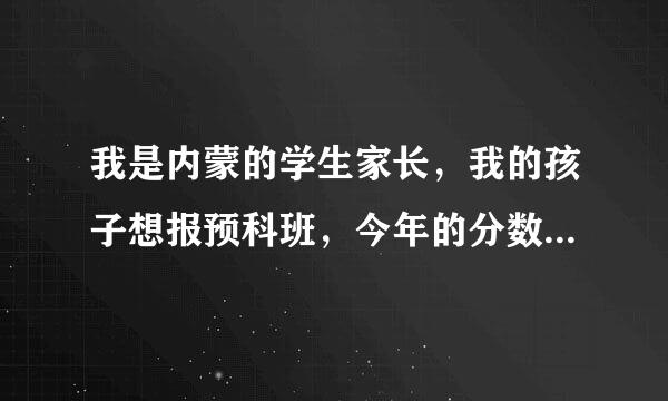 我是内蒙的学生家长，我的孩子想报预科班，今年的分数大约是多少