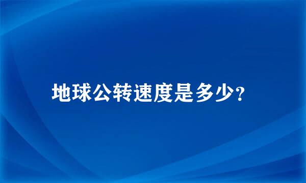 地球公转速度是多少？