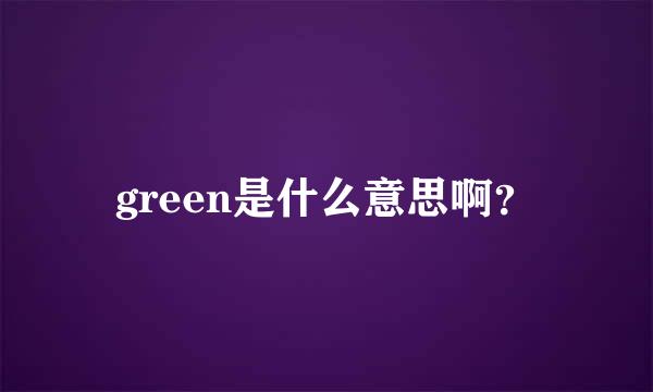 green是什么意思啊？