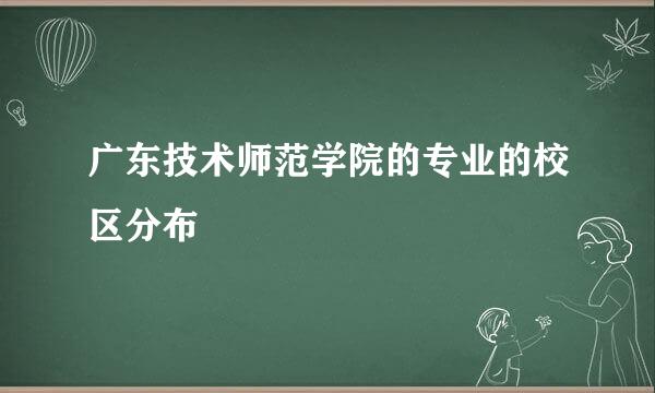 广东技术师范学院的专业的校区分布