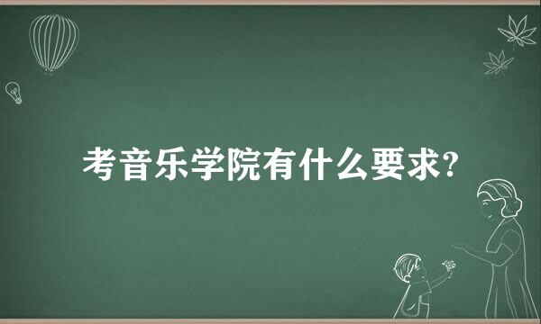 考音乐学院有什么要求?