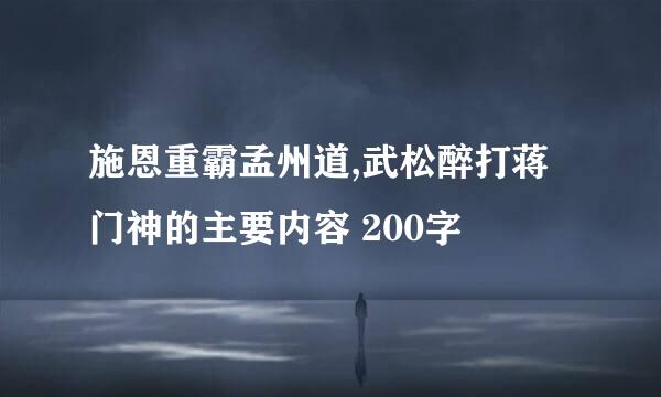 施恩重霸孟州道,武松醉打蒋门神的主要内容 200字