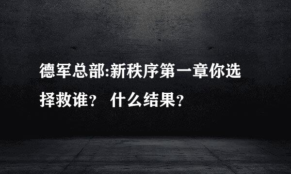 德军总部:新秩序第一章你选择救谁？ 什么结果？