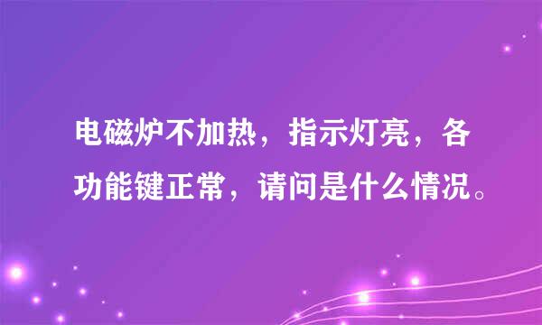 电磁炉不加热，指示灯亮，各功能键正常，请问是什么情况。