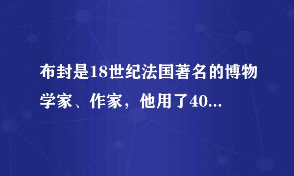 布封是18世纪法国著名的博物学家、作家，他用了40年的时间写出了36册巨著《自然史》。使用了什么说明方法