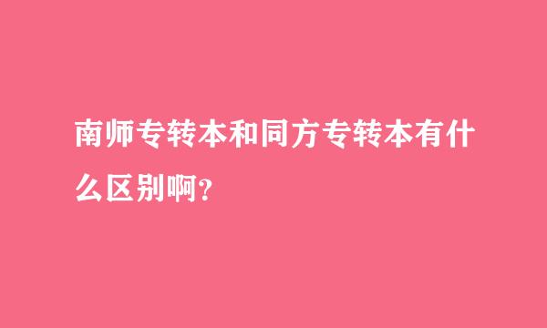 南师专转本和同方专转本有什么区别啊？