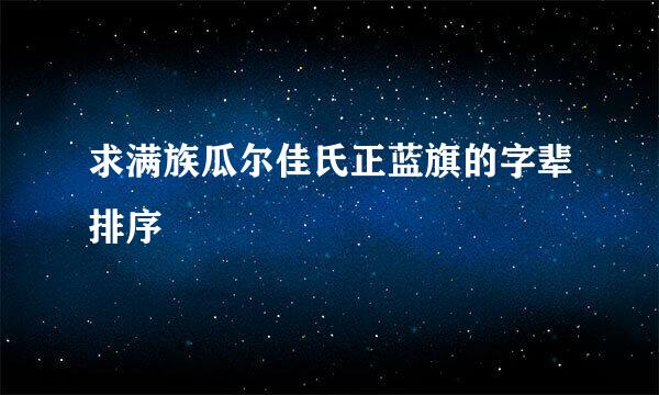 求满族瓜尔佳氏正蓝旗的字辈排序