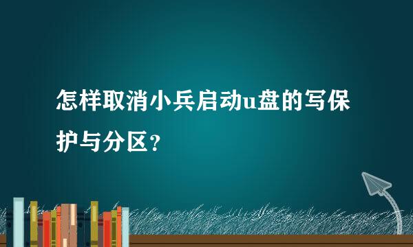 怎样取消小兵启动u盘的写保护与分区？