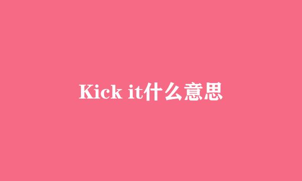 Kick it什么意思