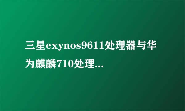 三星exynos9611处理器与华为麒麟710处理器相比哪个性能更强？