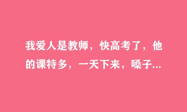 我爱人是教师，快高考了，他的课特多，一天下来，嗓子很不舒服，请问该怎样防治？