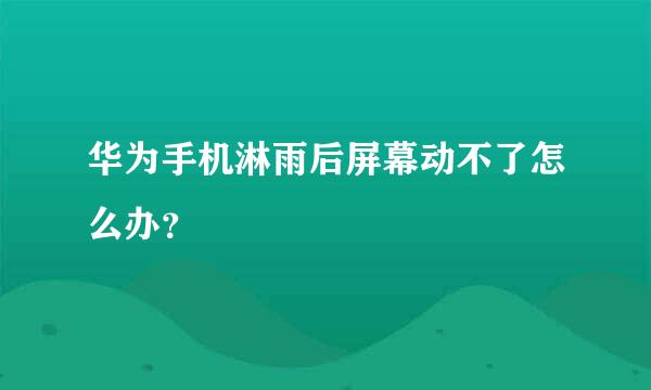 华为手机淋雨后屏幕动不了怎么办？